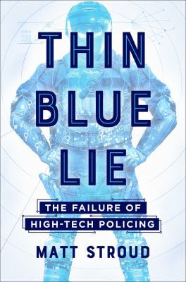 Thin blue lie : the failure of high-tech policing /