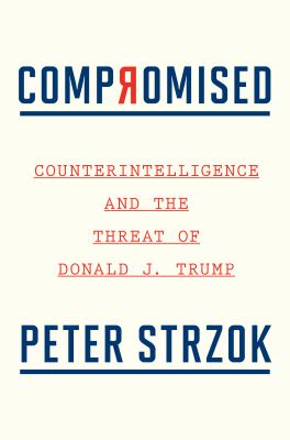 Compromised : counterintelligence and the threat of Donald J. Trump /