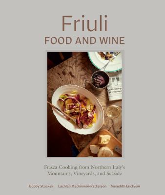 Friuli food and wine : Frasca cooking from Northern Italy's mountains, vineyards, and seaside /