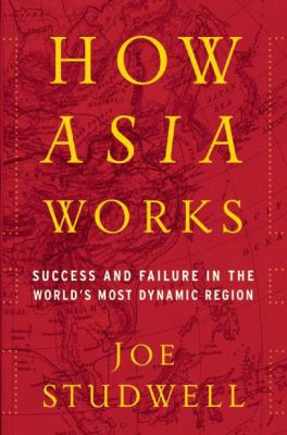 How Asia works : success and failure in the world's most dynamic region /