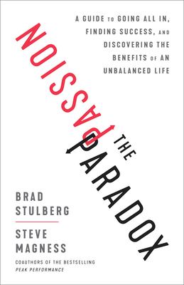 The passion paradox : a guide to going all in, finding success, and discovering the benefits of all unbalanced life /