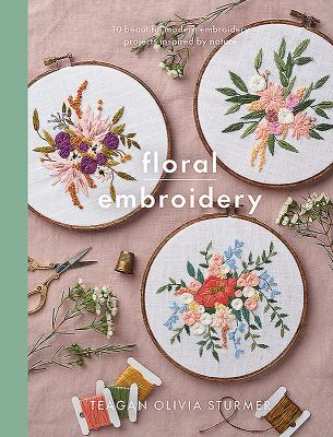 Floral embroidery : create 10 beautiful modern embroidery projects inspired by nature /