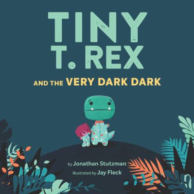 Tiny T. Rex and the very dark dark /