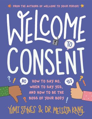 Welcome to consent : how to say no, when to say yes, and how to be the boss of your body /