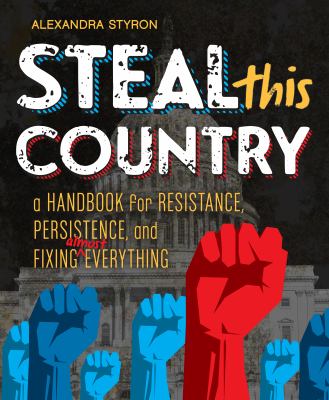 Steal this country : a handbook for resistance, persistence, and fixing almost everything /