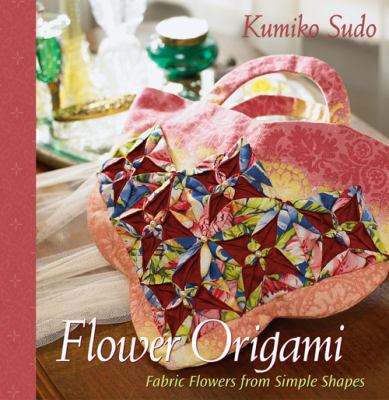 Flower origami : fabric flowers from simple shapes /