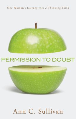 Permission to doubt : one woman's journey into a thinking faith /