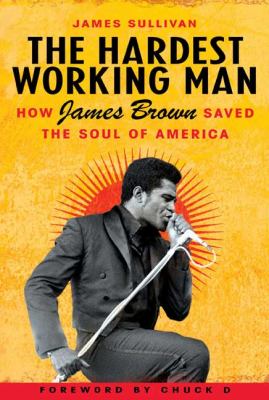 The hardest working man : how James Brown saved the soul of America /