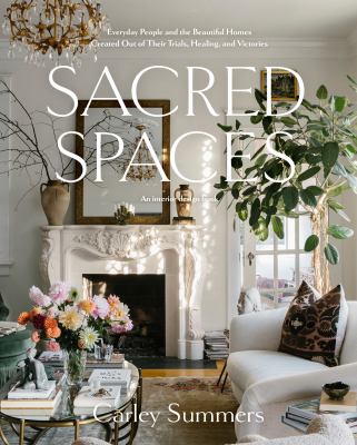 Sacred spaces : everyday people and the beautiful homes created out of their trials, healing and victories /