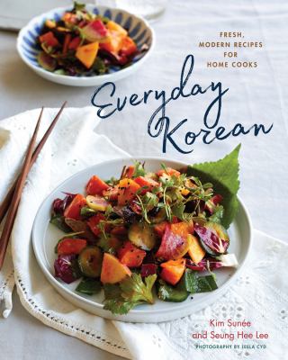 Everyday Korean : fresh, modern recipes for home cooks /