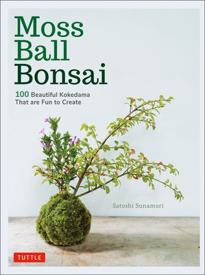 Moss ball bonsai : 100 beautiful kokedama that are fun to create /