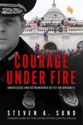 Courage under fire : under siege and outnumbered 58 to 1 on January 6 /