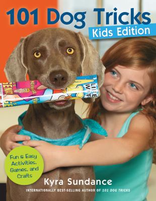 101 dog tricks, kids edition : fun and easy activities, games, and crafts /