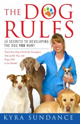 The dog rules : 14 secrets to developing the dog you want /