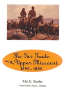 The fur trade on the Upper Missouri, 1840-1865 /
