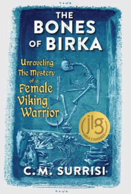 The bones of Birka : unraveling the mystery of a female Viking warrior /