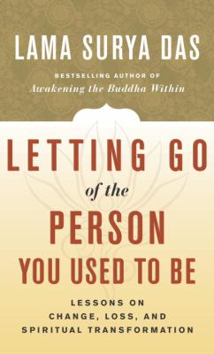 Letting go of the person you used to be : lessons on change, loss, and spiritual transformation /
