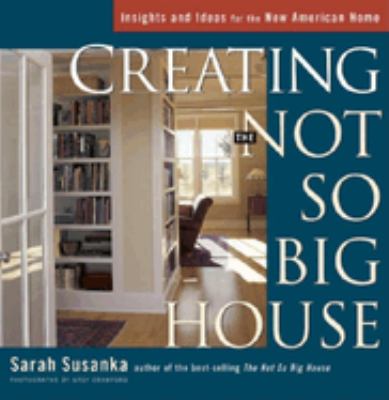 Creating the not so big house : insights and ideas for the new American home /