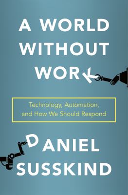 A world without work : technology, automation, and how we should respond /