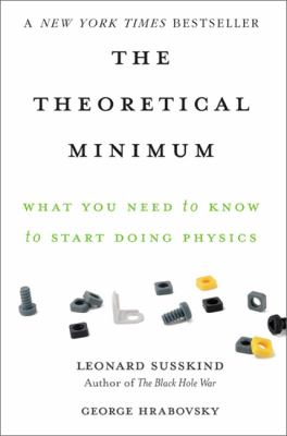 The theoretical minimum : what you need to know to start doing physics /