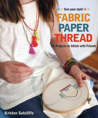 Fabric paper thread : 26 projects to stitch with friends /