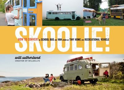 Skoolie! : how to convert a school bus or van into a tiny home or recreational vehicle /