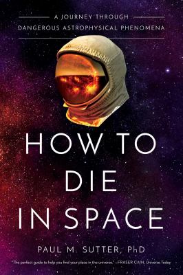 How to die in space : a journey through dangerous astrophysical phenomena /
