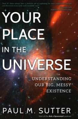 Your place in the universe : understanding our big, messy existence /