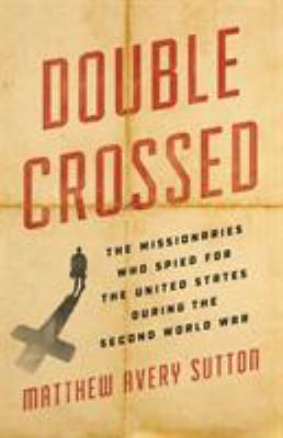 Double crossed : the missionaries who spied for the US during the Second World War /