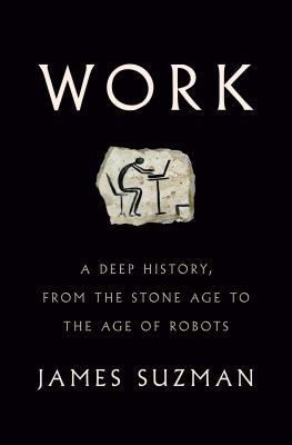 Work : a deep history, from the stone age to the age of robots /