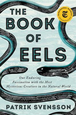 The book of eels : our enduring fascination with the most mysterious creature in the natural world /