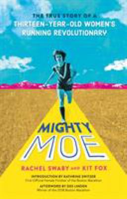 Mighty Moe : the true story of a thirteen-year-old women's running revolutionary /