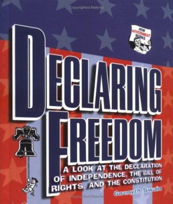 Declaring freedom : a look at the Declaration of Independence, the Bill of Rights, and the Constitution /