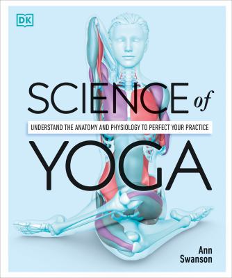 Science of yoga : understand the anatomy and physiology to perfect your practice /