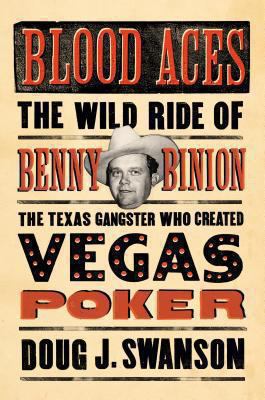 Blood aces : the wild ride of Benny Binion, the Texas gangster who created Vegas poker /