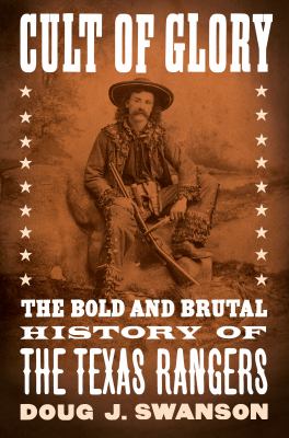Cult of glory : the bold and brutal history of the Texas Rangers /