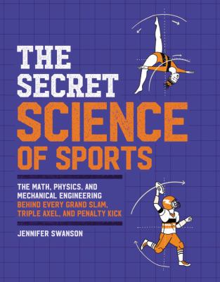 The secret science of sports : the math, physics, and mechanical engineering behind every grand slam, triple axel, and penalty kick /