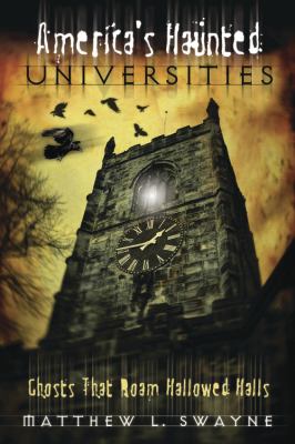 America's haunted universities : ghosts that roam hallowed halls /