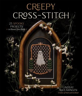Creepy cross-stitch : 25 spooky projects to haunt your halls /