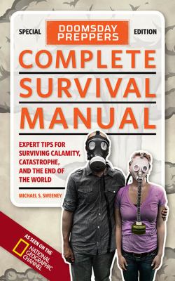 Complete survival manual : expert tips for surviving calamity, catastrophe, and the end of the world /