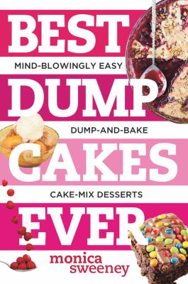 Best dump cakes ever : mind-blowingly easy dump-and-bake cake-mix desserts /