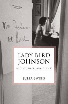 Lady Bird Johnson : hiding in plain sight /