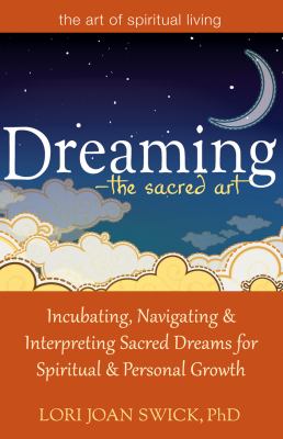 Dreaming - the sacred art : incubating, navigating and interpreting sacred dreams for spiritual & personal growth /