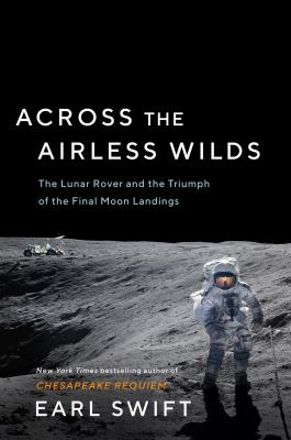 Across the airless wilds : the Lunar Rover and the triumph of the final moon landings /