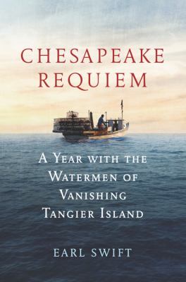 Chesapeake requiem : a year with the waterman of vanishing Tangier Island /