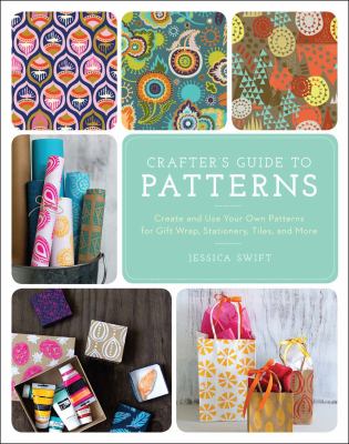The crafter's guide to patterns : create and use your own patterns for gift wrap, stationery, tiles, and more /