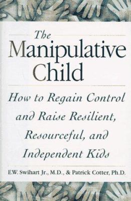 The manipulative child : how to gain control and raise resilient, resourceful, and independent kids /