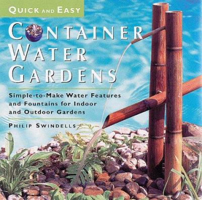 Quick & easy container water gardens : simple-to-make water features and fountains for indoor and outdoor gardens /