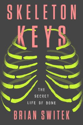 Skeleton keys : the secret life of bone /