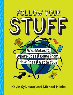 Follow your stuff : who makes it, where does it come from, how does it get to you? /